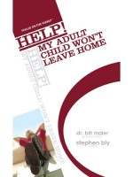 Parenting Adult Children: Help! My Adult Child Won't Leave Home by Stephen Bly